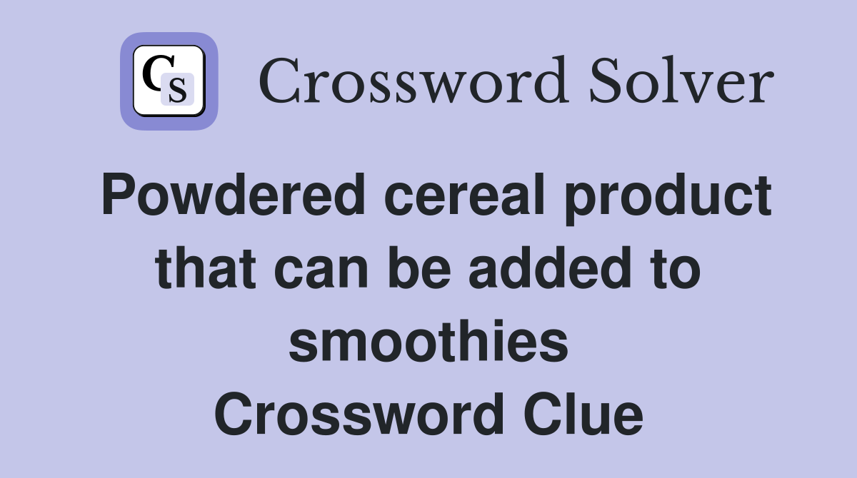Powdered cereal product that can be added to smoothies Crossword Clue