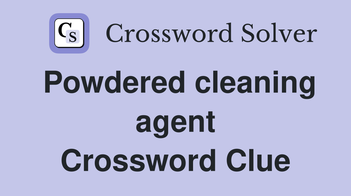 Powdered cleaning agent Crossword Clue