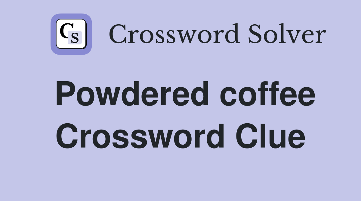 Powdered coffee Crossword Clue