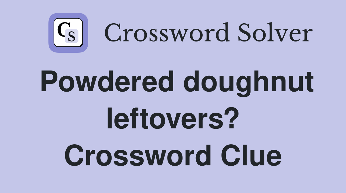 Powdered doughnut leftovers? Crossword Clue