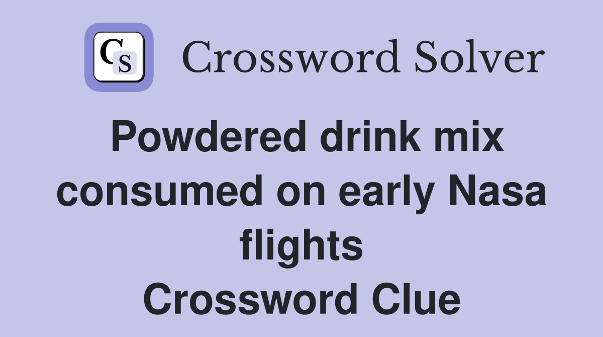 Powdered drink mix consumed on early Nasa flights Crossword Clue