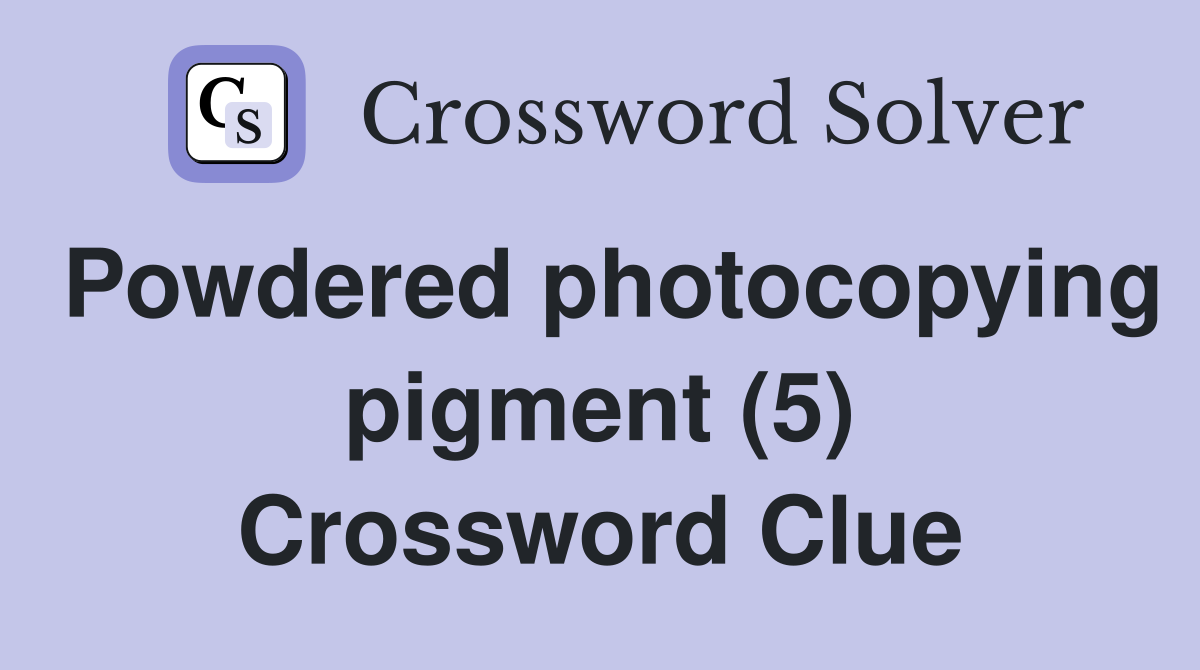 Powdered photocopying pigment (5) Crossword Clue