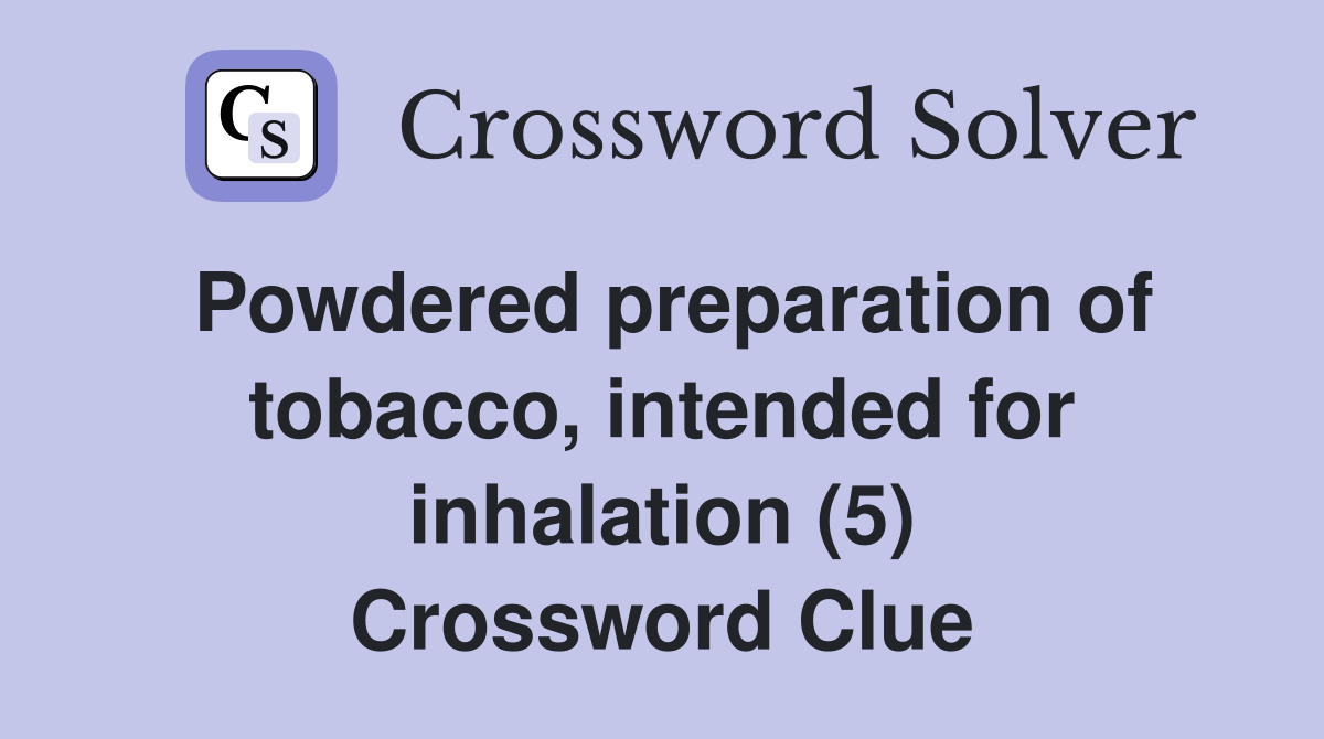 Powdered preparation of tobacco, intended for inhalation (5) Crossword Clue