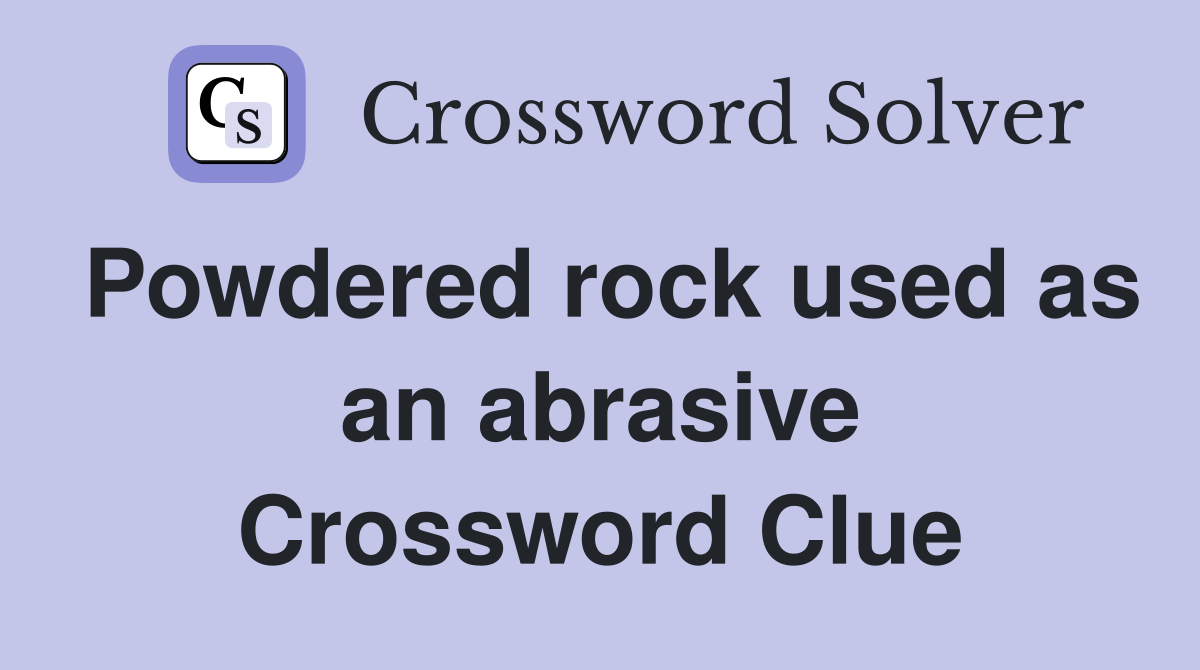 Powdered rock used as an abrasive Crossword Clue
