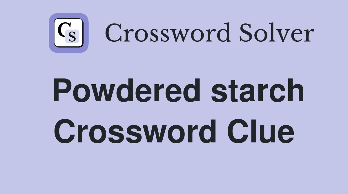 Powdered starch Crossword Clue