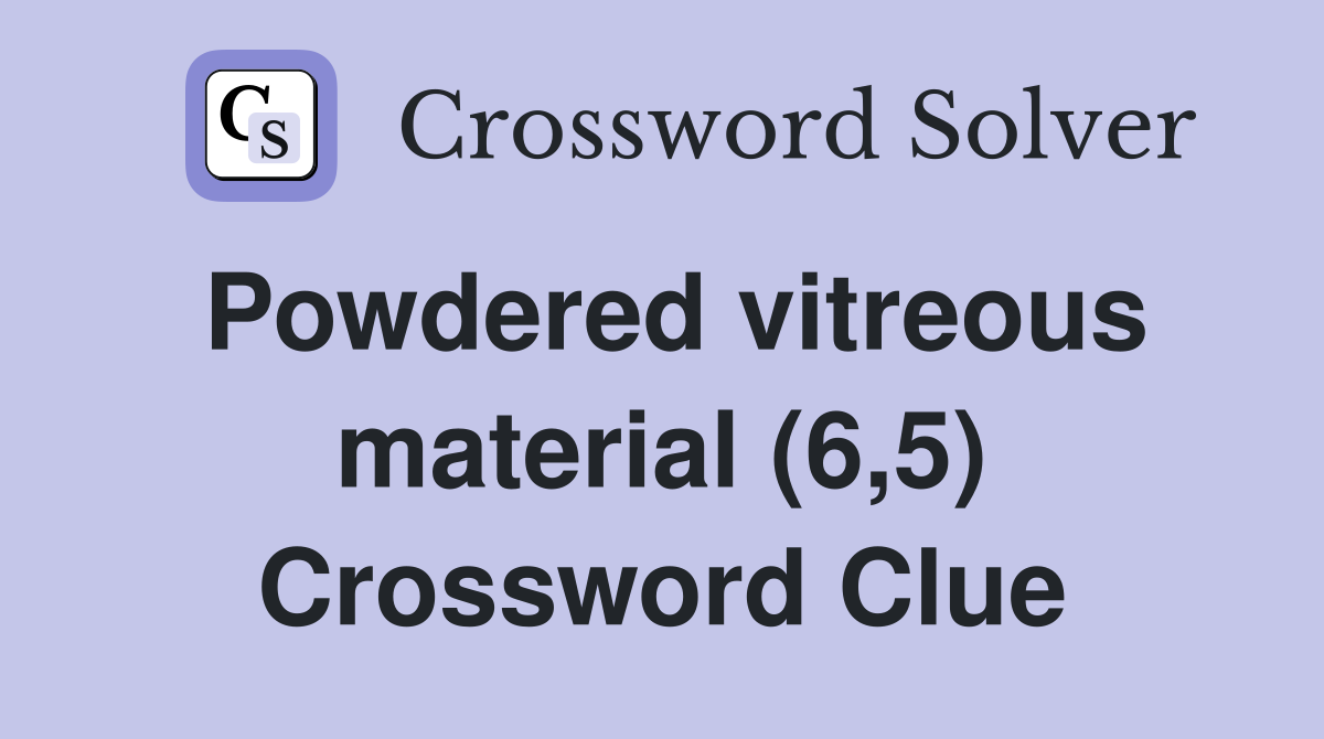 Powdered vitreous material (6,5) Crossword Clue