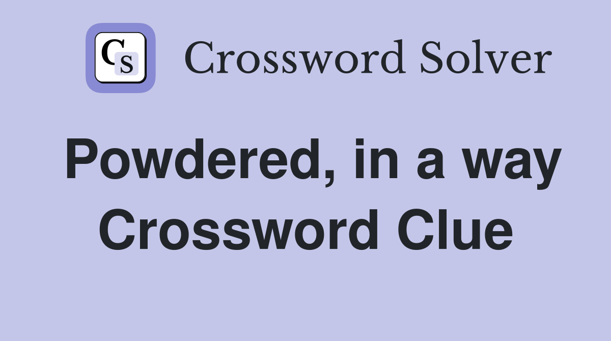 Powdered, in a way Crossword Clue