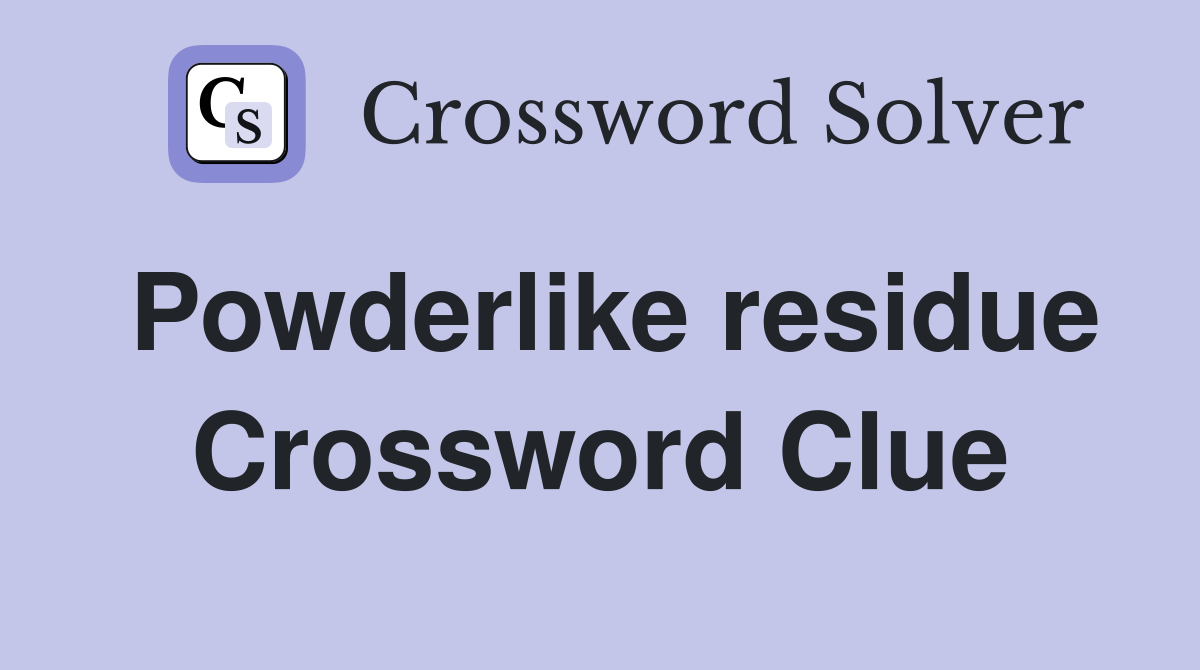 Powderlike residue Crossword Clue