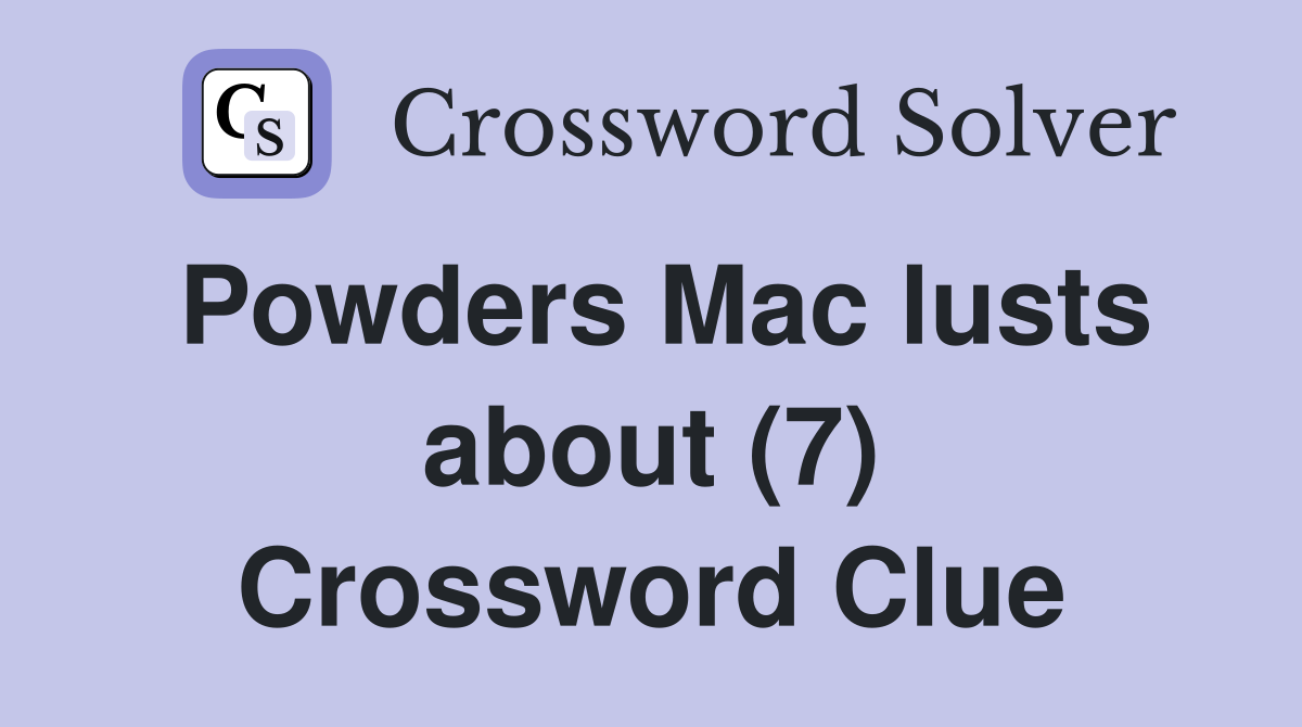 Powders Mac lusts about (7) Crossword Clue