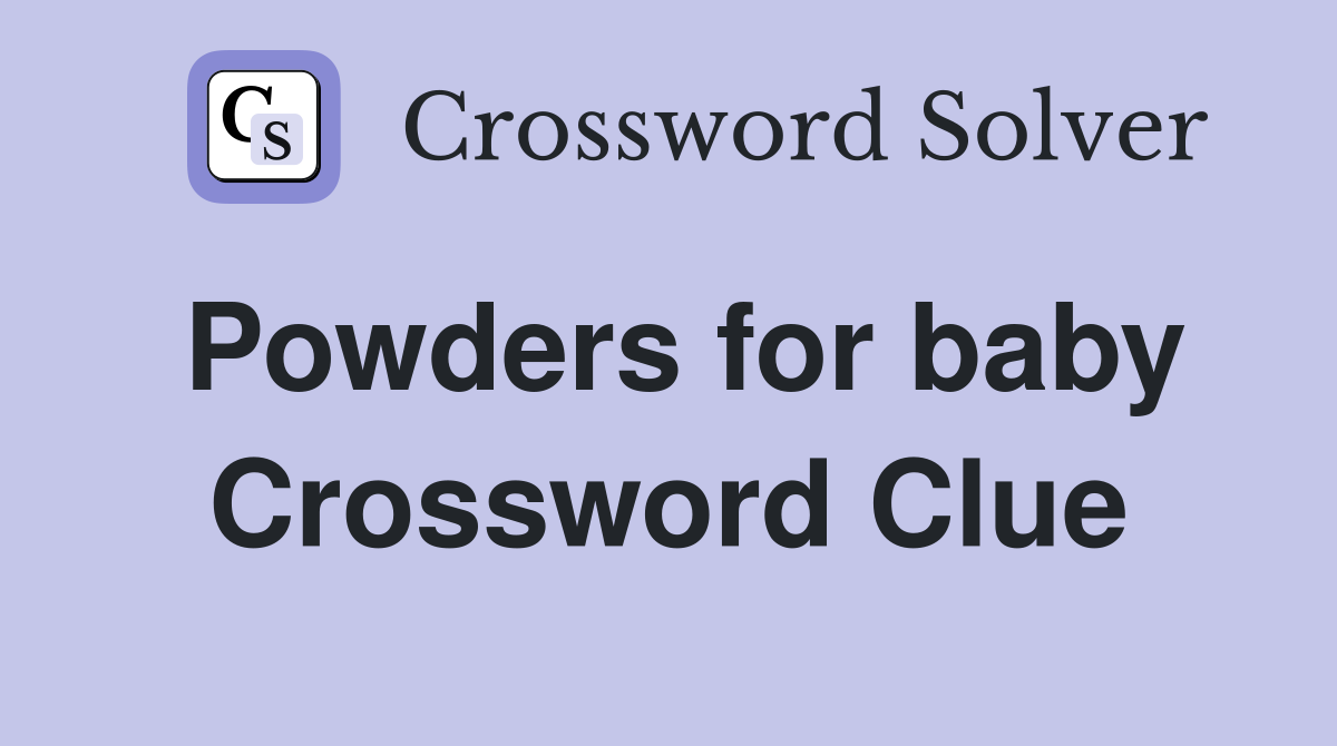 Powders for baby Crossword Clue