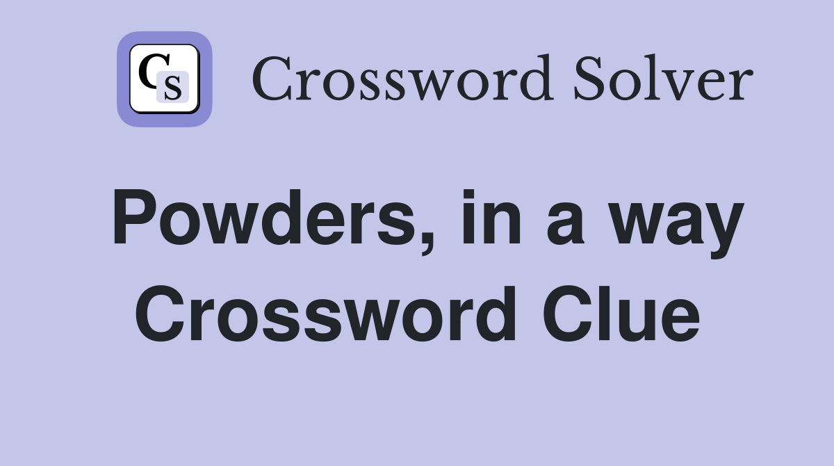 Powders, in a way Crossword Clue