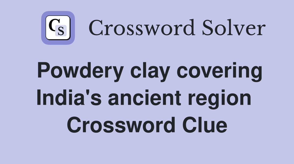 Powdery clay covering India's ancient region  Crossword Clue