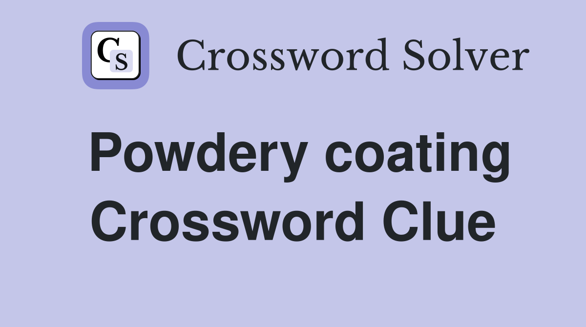 Powdery coating Crossword Clue