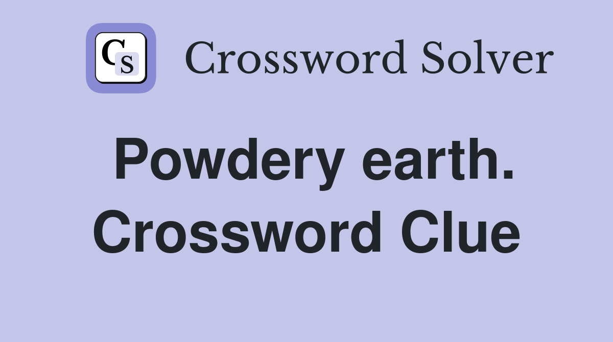 Powdery earth. Crossword Clue