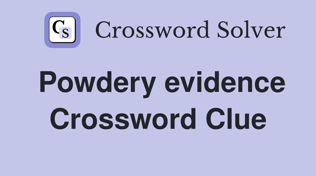 Powdery evidence Crossword Clue