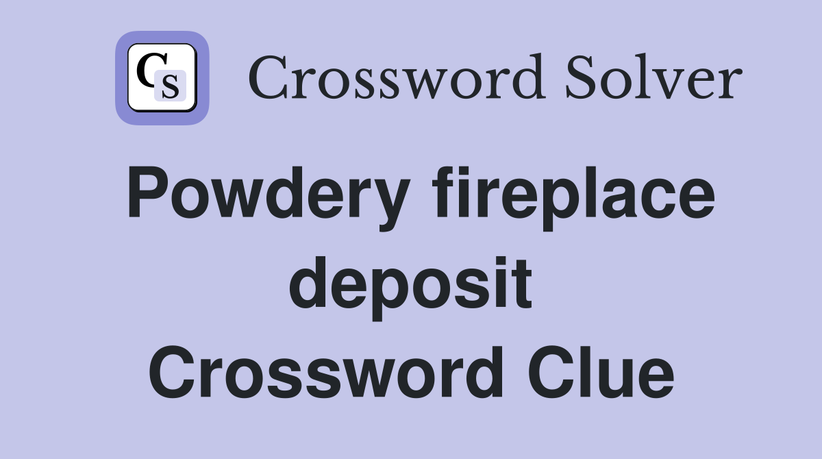 Powdery fireplace deposit Crossword Clue