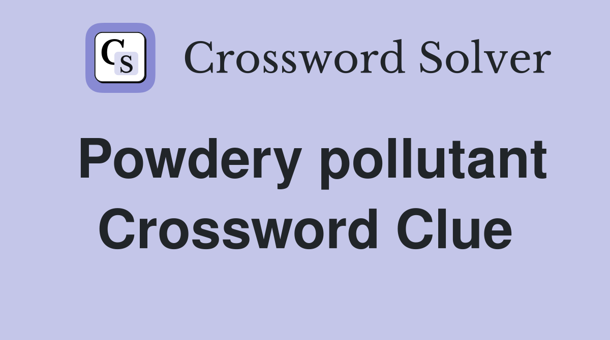 Powdery pollutant Crossword Clue