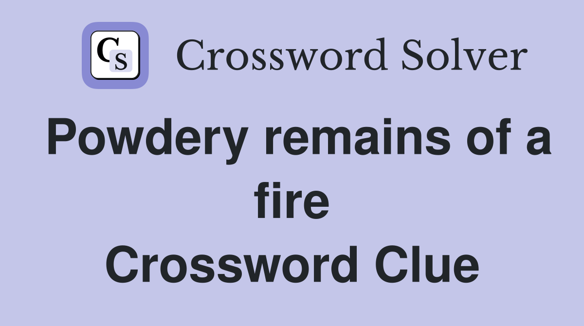 Powdery remains of a fire Crossword Clue