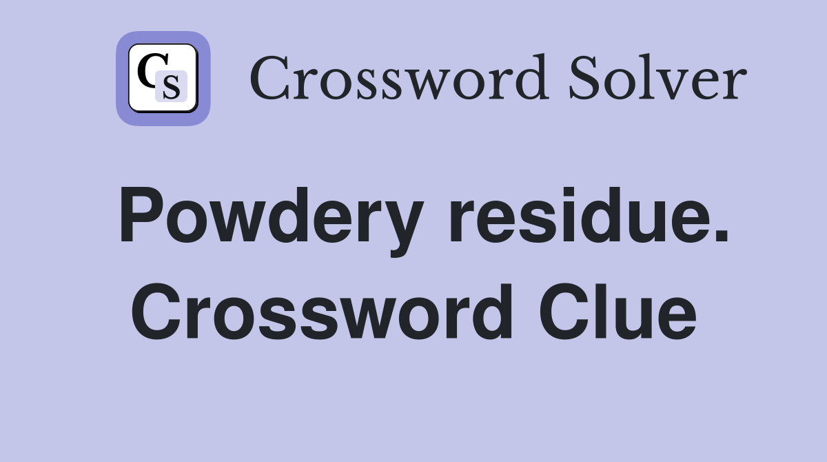 Powdery residue. Crossword Clue