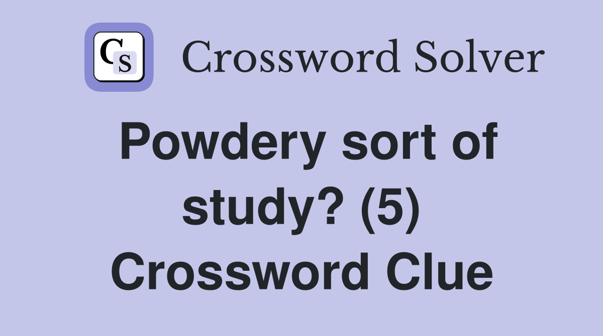 Powdery sort of study? (5) Crossword Clue