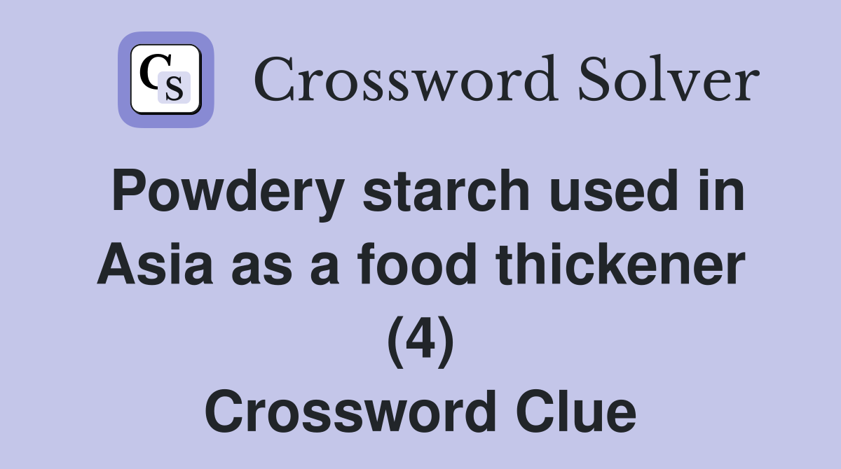 Powdery starch used in Asia as a food thickener (4) Crossword Clue