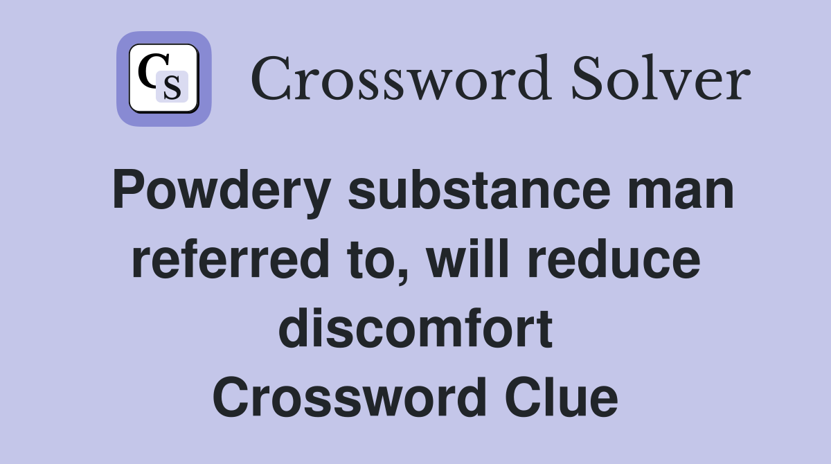 Powdery substance man referred to, will reduce discomfort Crossword Clue