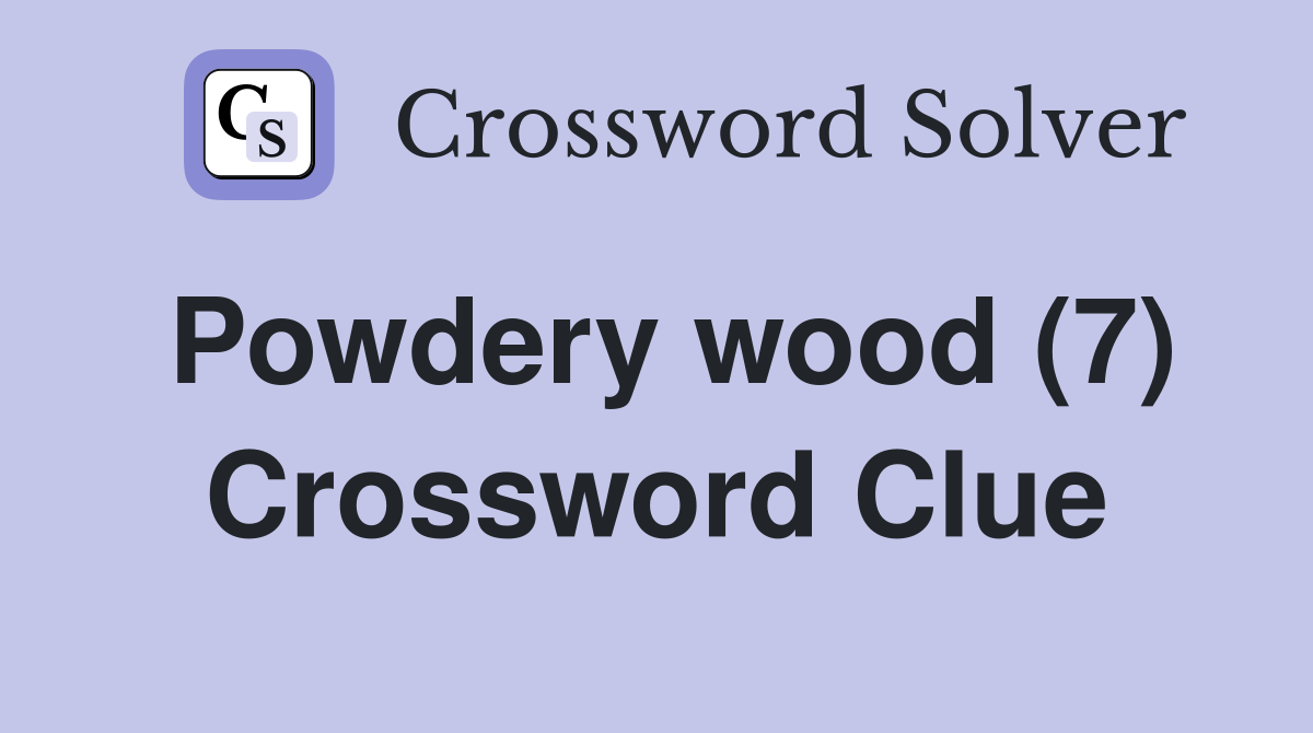 Powdery wood (7) Crossword Clue