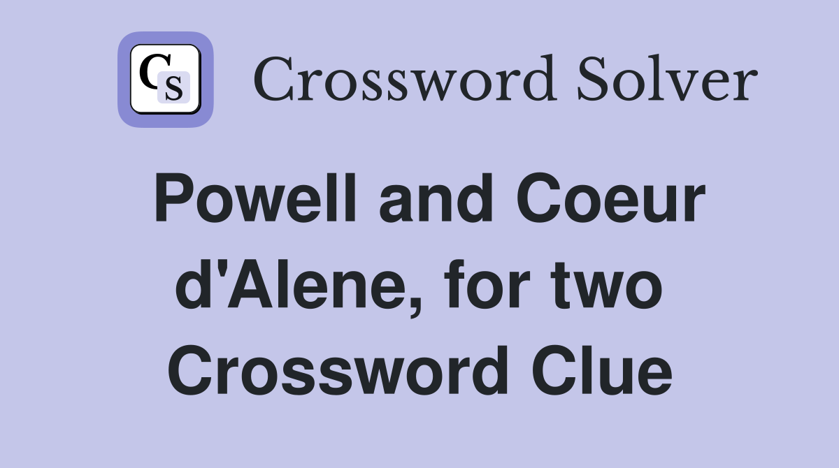 Powell and Coeur d'Alene, for two Crossword Clue