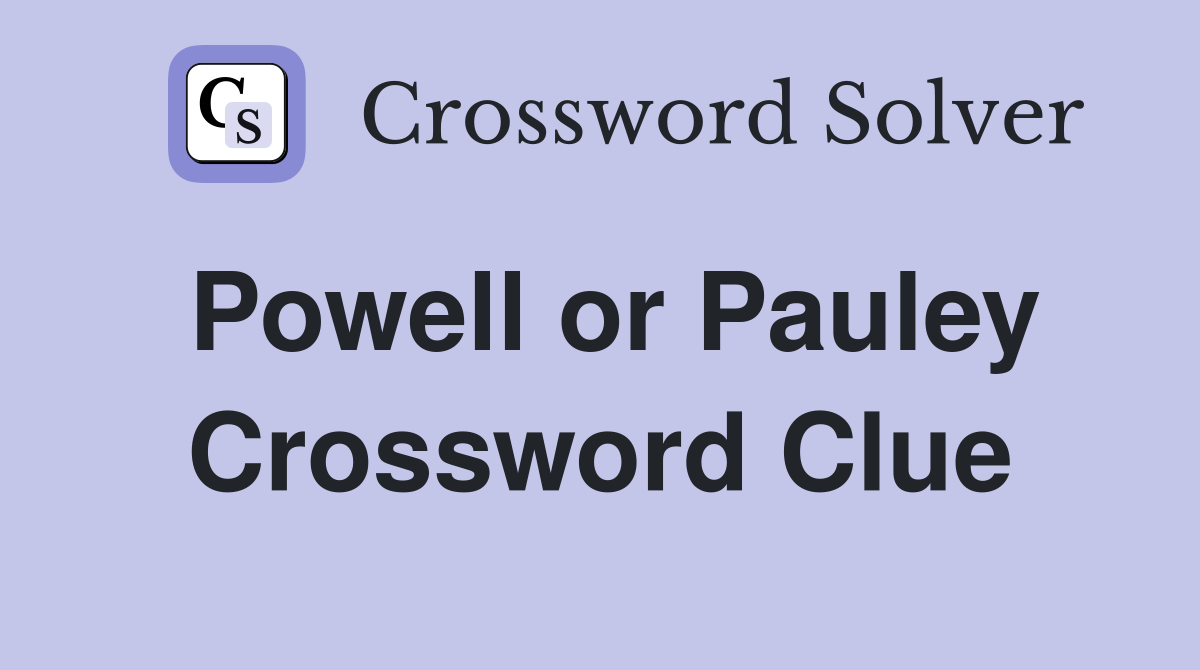Powell or Pauley Crossword Clue