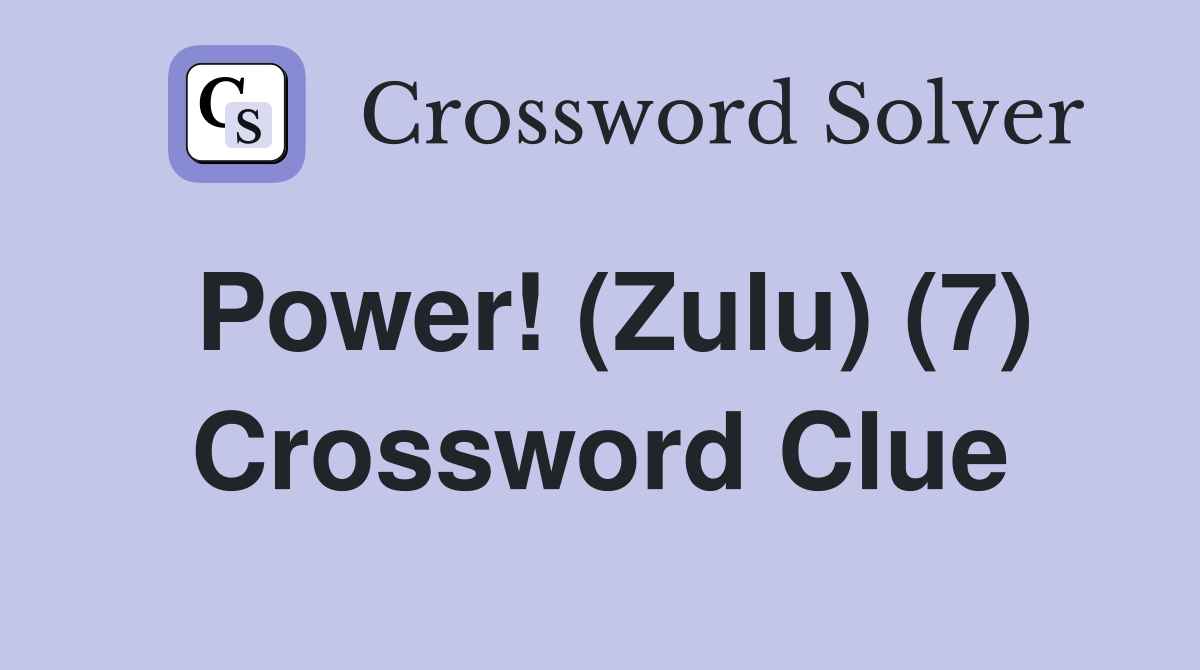 Power! (Zulu) (7) Crossword Clue
