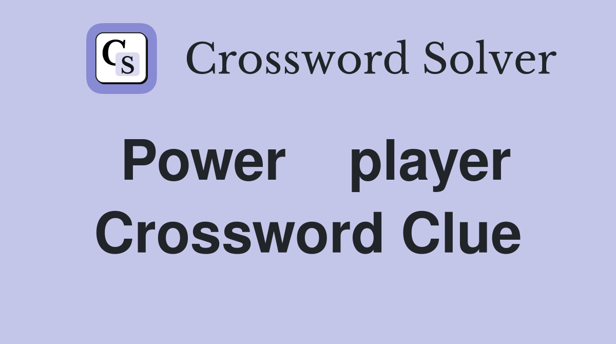 Power    player Crossword Clue
