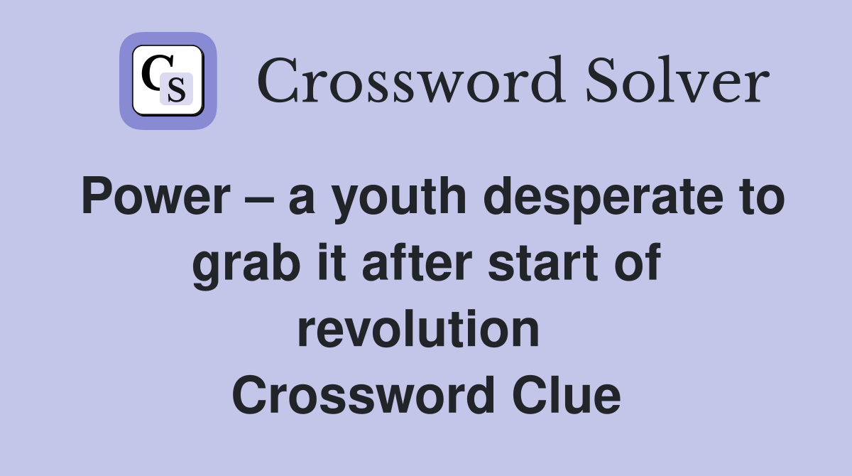 Power – a youth desperate to grab it after start of revolution  Crossword Clue