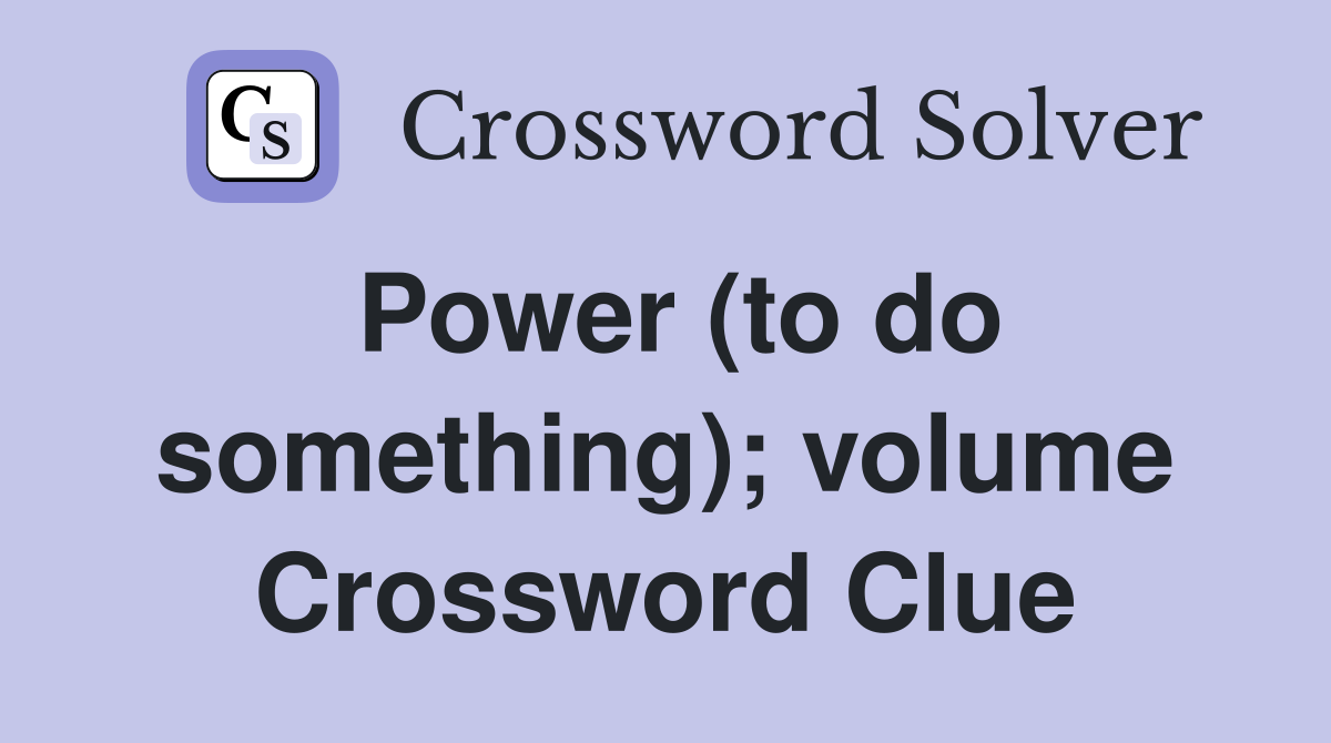 Power (to do something); volume Crossword Clue