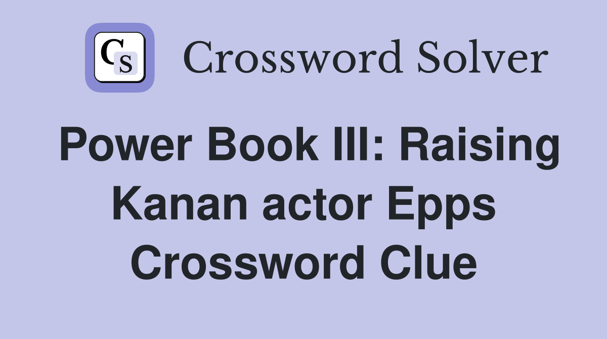 Power Book III: Raising Kanan actor Epps Crossword Clue