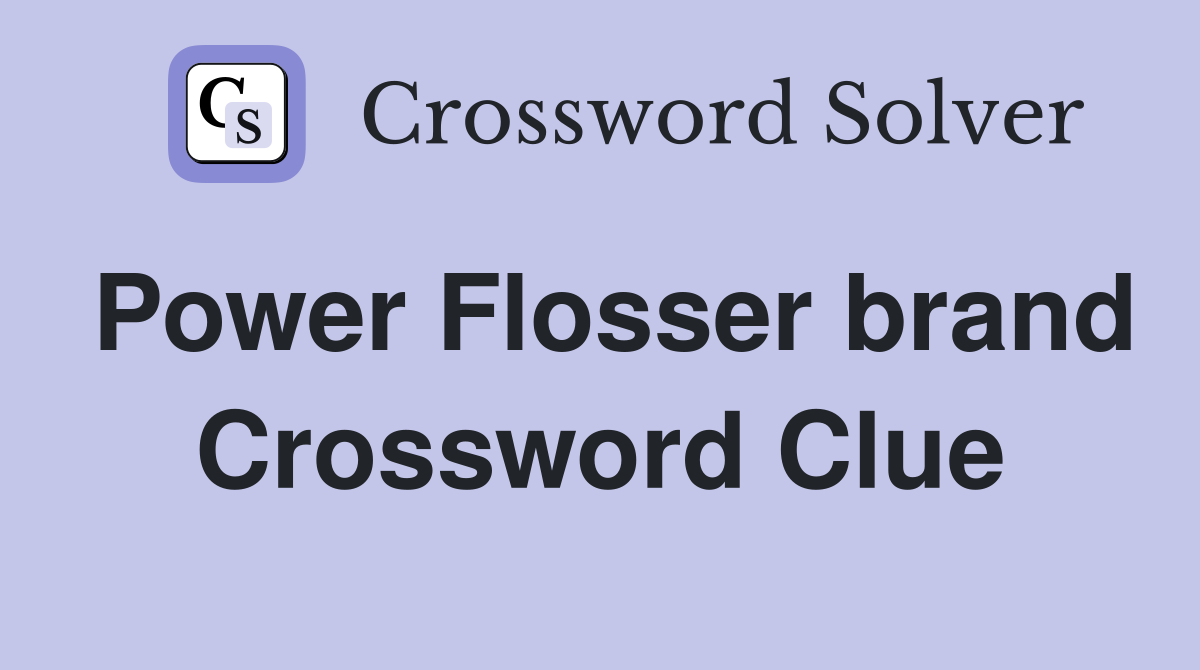 Power Flosser brand Crossword Clue