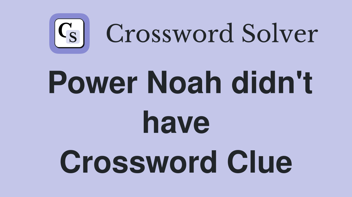 Power Noah didn't have Crossword Clue