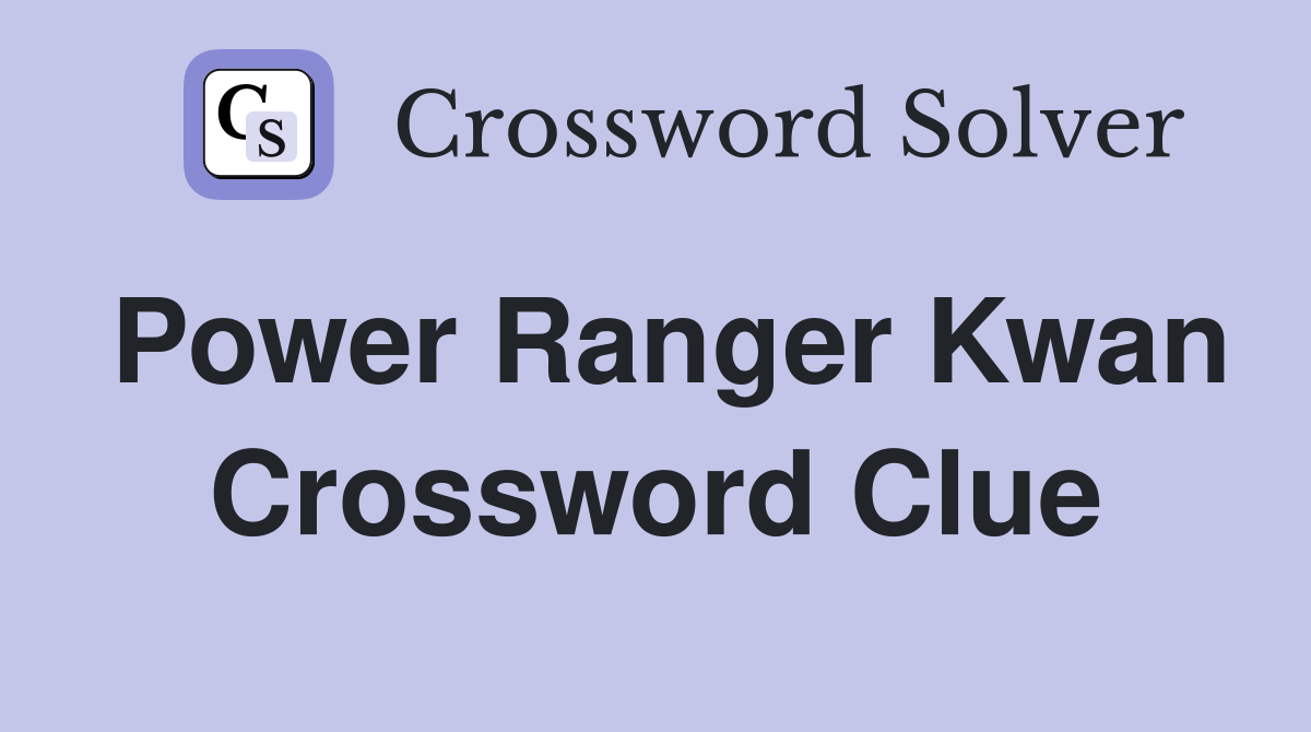 Power Ranger Kwan Crossword Clue