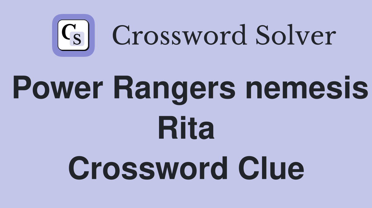 Power Rangers nemesis Rita Crossword Clue