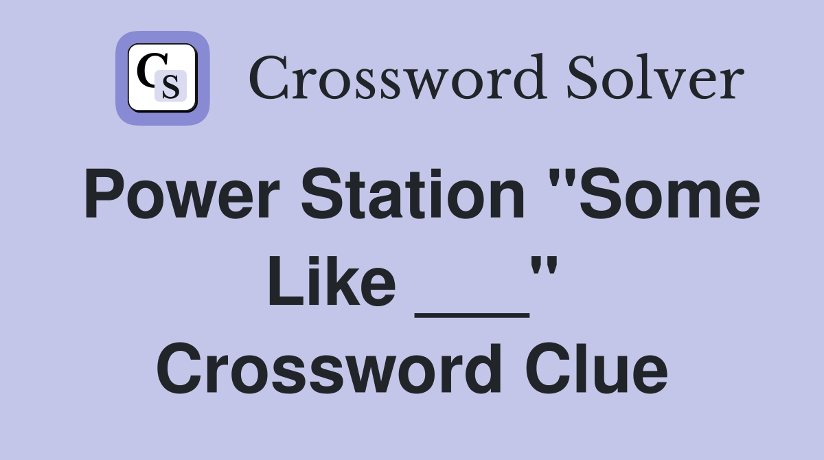 Power Station "Some Like ___" Crossword Clue