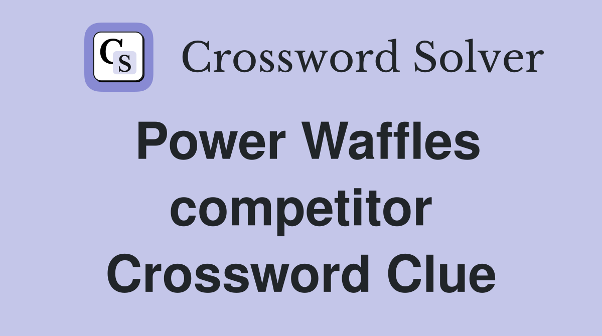 Power Waffles competitor Crossword Clue