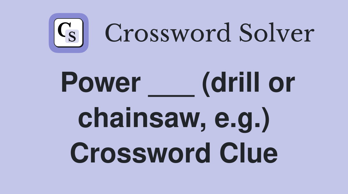Power ___ (drill or chainsaw, e.g.) Crossword Clue