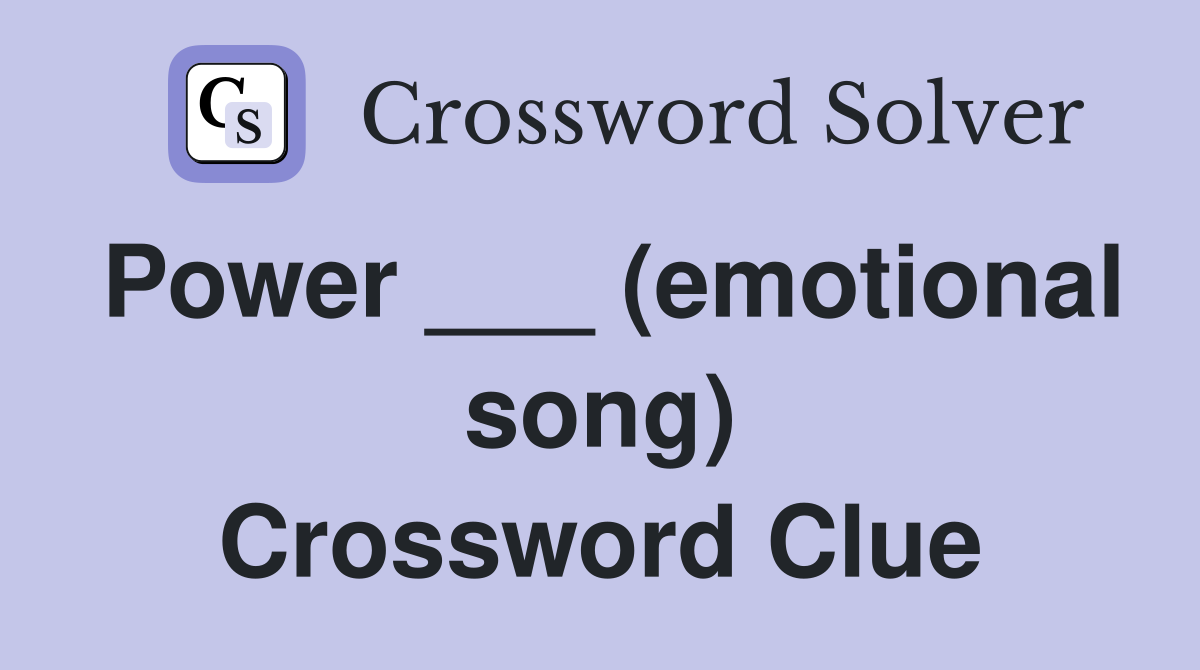 Power ___ (emotional song) Crossword Clue
