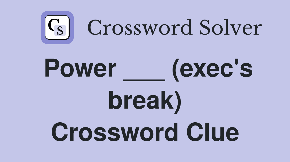 Power ___ (exec's break) Crossword Clue