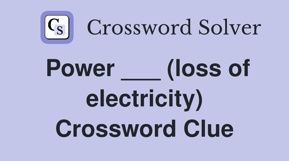 Power ___ (loss of electricity) Crossword Clue