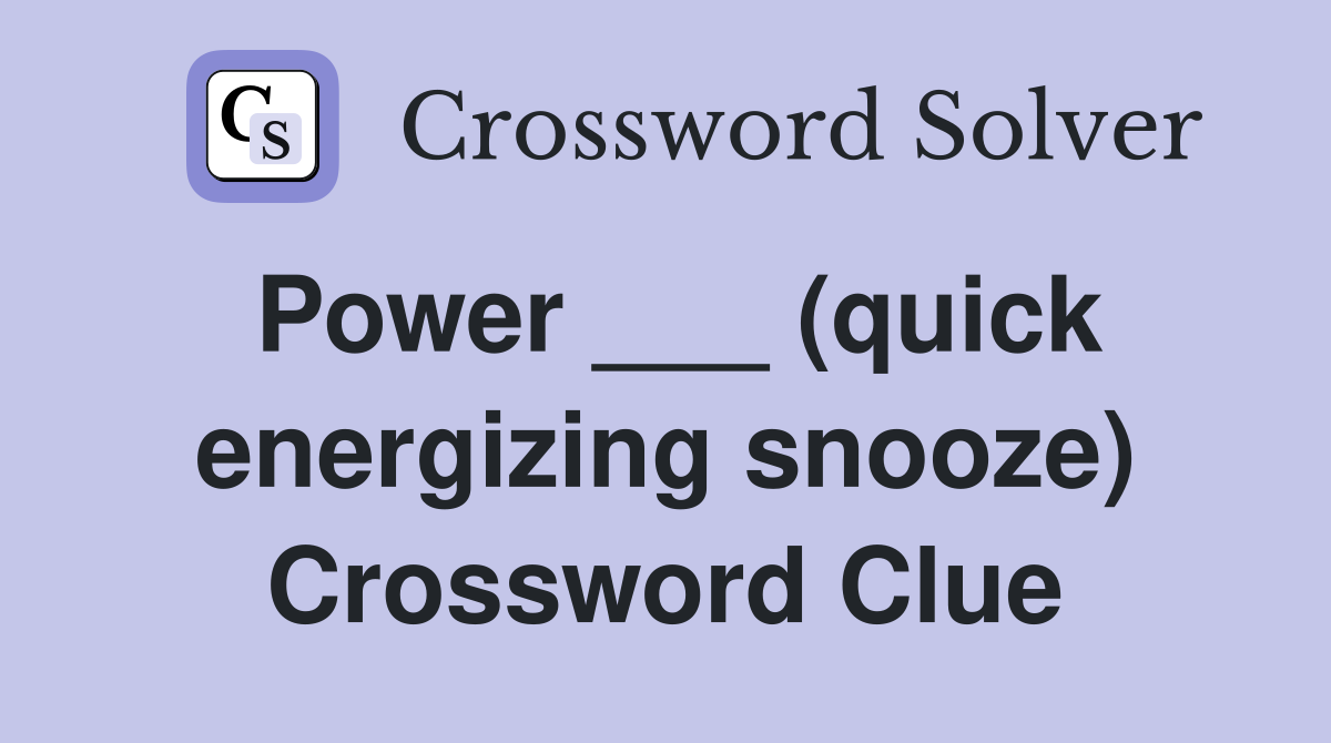 Power ___ (quick energizing snooze) Crossword Clue