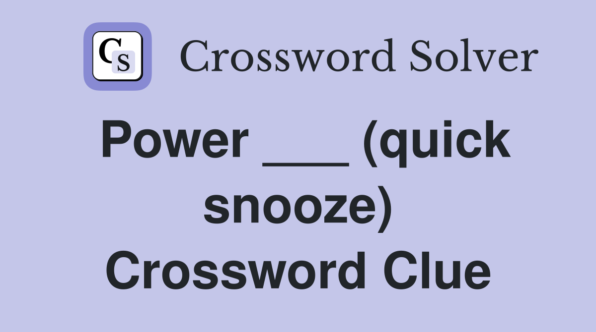 Power ___ (quick snooze) Crossword Clue