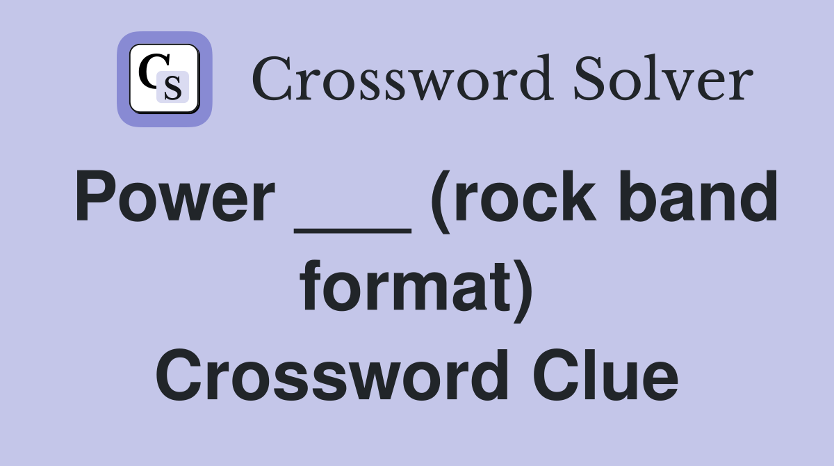 Power ___ (rock band format) Crossword Clue