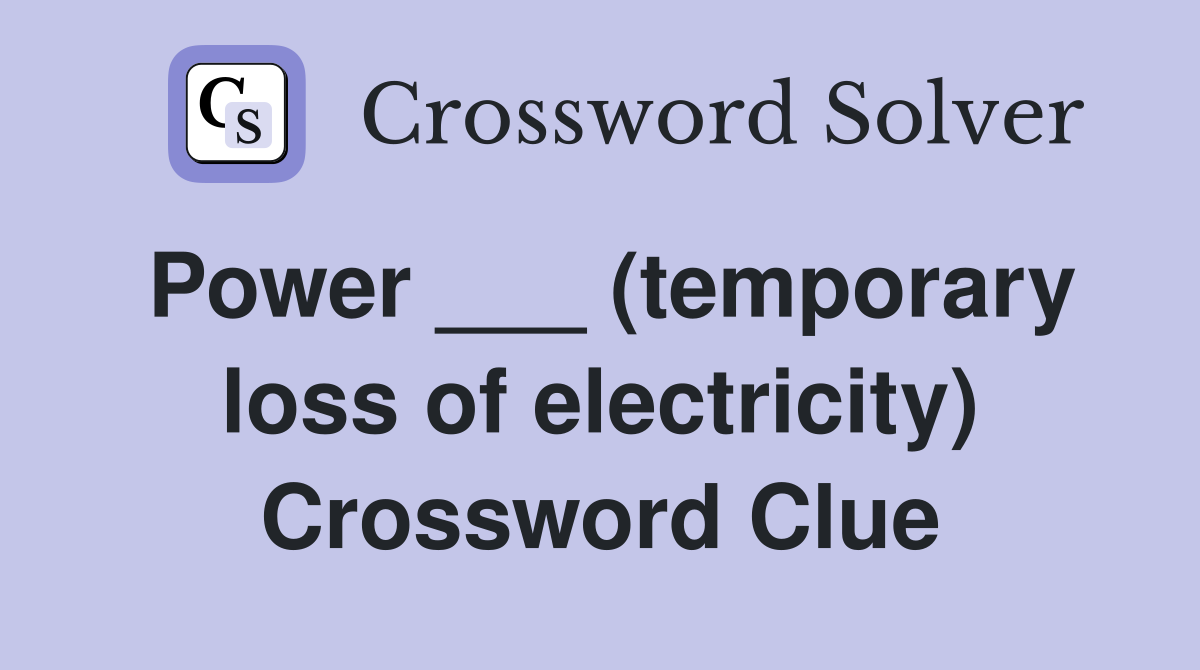 Power ___ (temporary loss of electricity) Crossword Clue