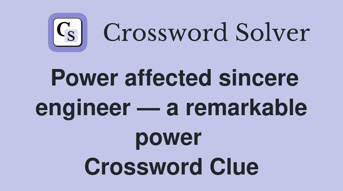 Power affected sincere engineer — a remarkable power  Crossword Clue