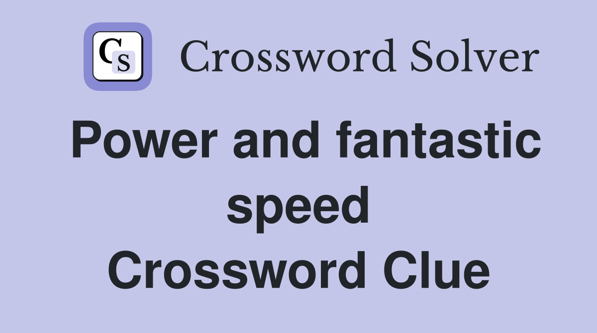 Power and fantastic speed Crossword Clue